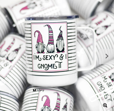 IM SEXY AND I GNOME IT 12oz TRAVEL MUG WITH LID