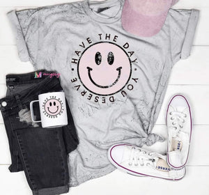 HAVE THE DAY YOU DESERVE GRAPHIC TEE
